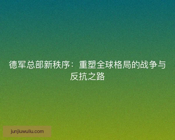德军总部新秩序：重塑全球格局的战争与反抗之路