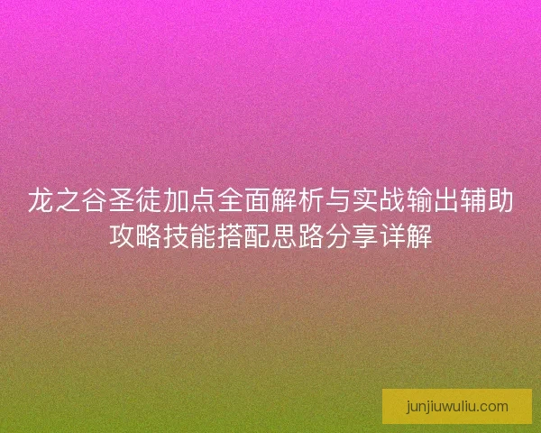 龙之谷圣徒加点全面解析与实战输出辅助攻略技能搭配思路分享详解